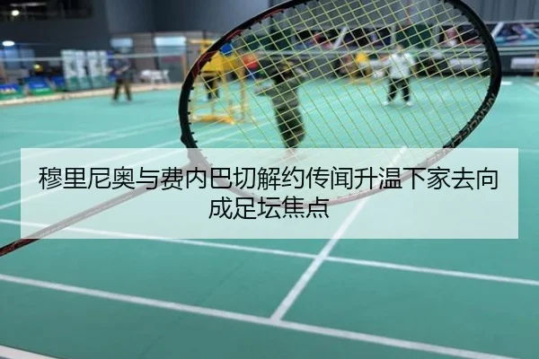 穆里尼奥与费内巴切解约传闻升温下家去向成足坛焦点